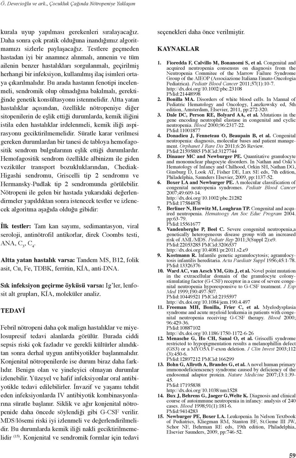 Bu arada hastanın fenotipi incelenmeli, sendromik olup olmadığına bakılmalı, gerektiğinde genetik konsültasyonu istenmelidir.