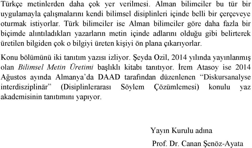 plana çıkarıyorlar. Konu bölümünü iki tanıtım yazısı izliyor. Şeyda Ozil, 2014 yılında yayınlanmış olan Bilimsel Metin Üretimi başlıklı kitabı tanıtıyor.