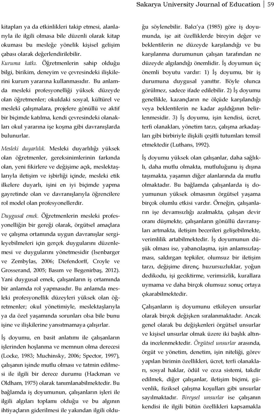 Bu anlamda mesleki profesyonelliği yüksek düzeyde olan öğretmenler; okuldaki sosyal, kültürel ve meslekî çalışmalara, projelere gönüllü ve aktif bir biçimde katılma, kendi çevresindeki olanakları