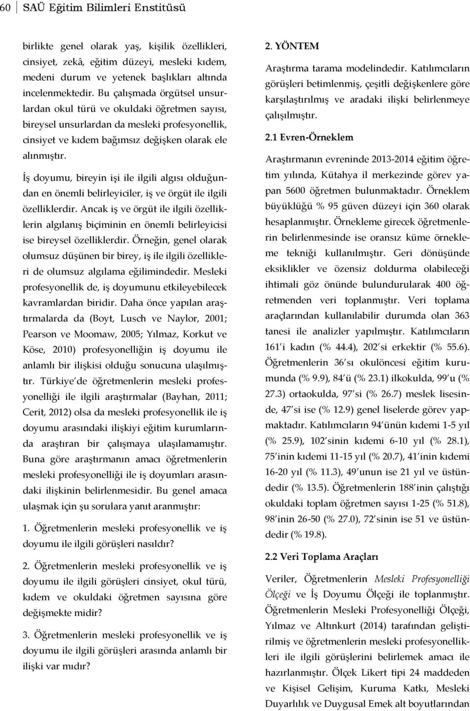 İş doyumu, bireyin işi ile ilgili algısı olduğundan en önemli belirleyiciler, iş ve örgüt ile ilgili özelliklerdir.