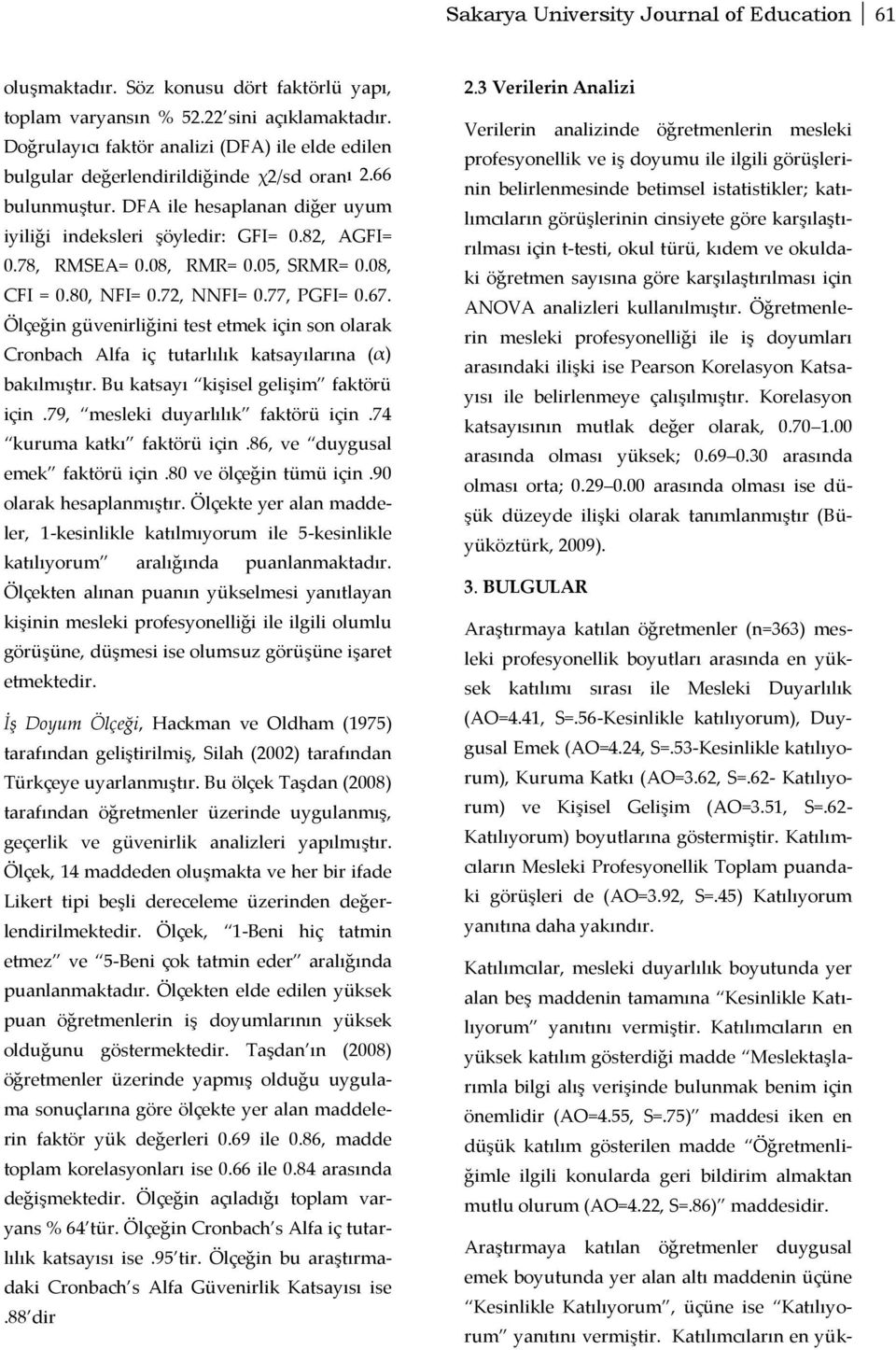 08, RMR= 0.05, SRMR= 0.08, CFI = 0.80, NFI= 0.72, NNFI= 0.77, PGFI= 0.67. Ölçeğin güvenirliğini test etmek için son olarak Cronbach Alfa iç tutarlılık katsayılarına ( α) bakılmıştır.