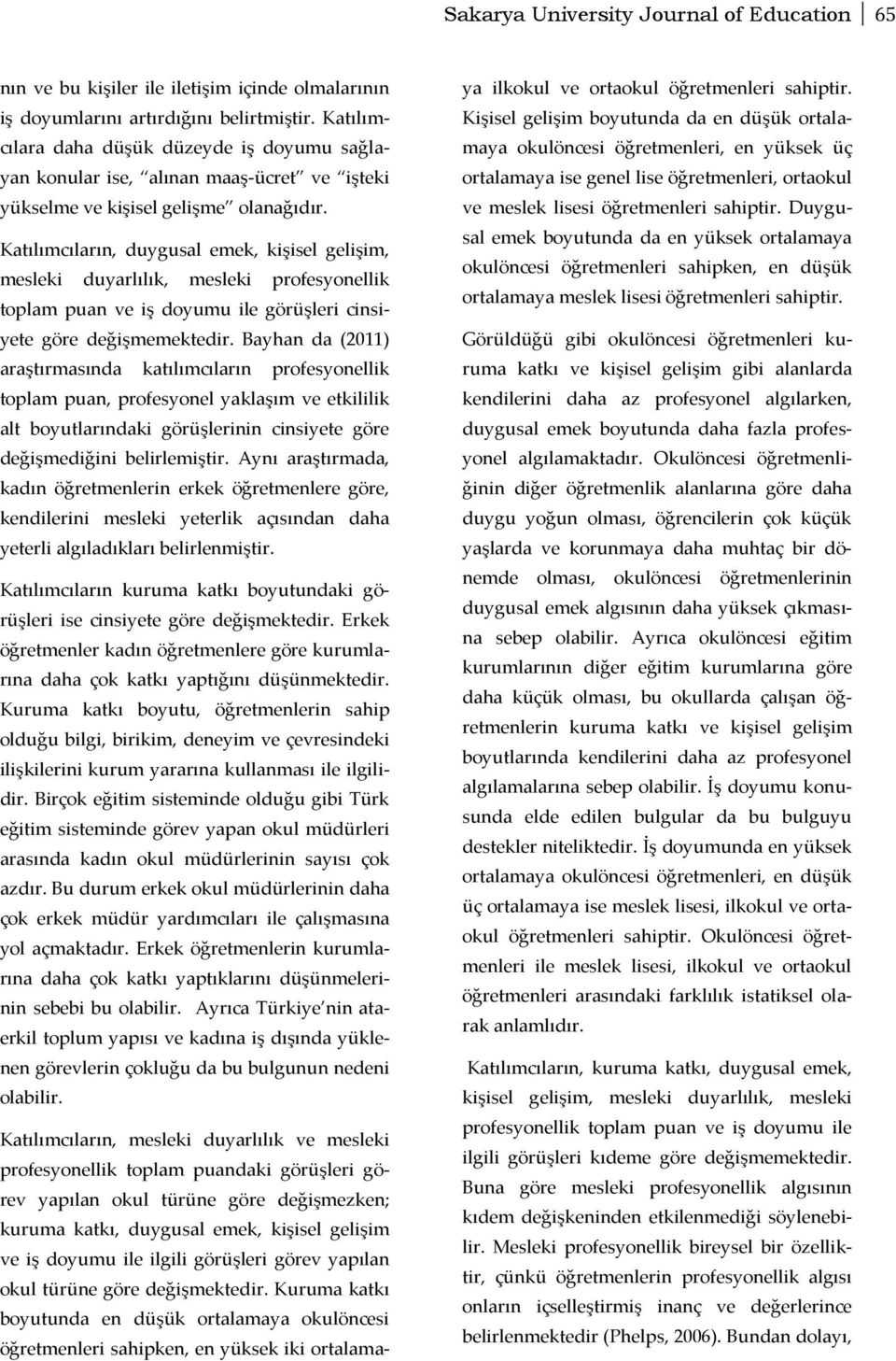 Katılımcıların, duygusal emek, kişisel gelişim, mesleki duyarlılık, mesleki profesyonellik toplam puan ve iş doyumu ile görüşleri cinsiyete göre değişmemektedir.