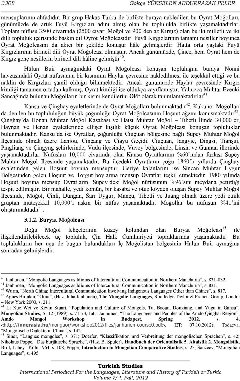 Toplam nüfusu 3500 civarında (2500 civarı Moğol ve 900 den az Kırgız) olan bu iki milletli ve iki dilli topluluk içerisinde baskın dil Oyrot Moğolcasıdır.