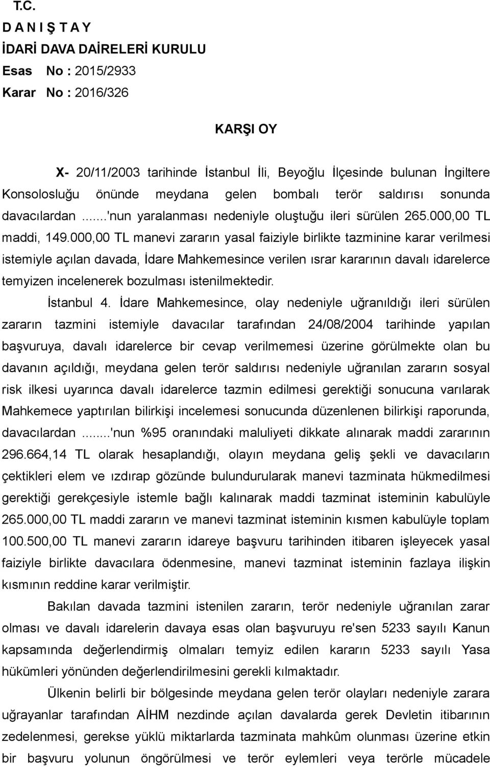 000,00 TL manevi zararın yasal faiziyle birlikte tazminine karar verilmesi istemiyle açılan davada, İdare Mahkemesince verilen ısrar kararının davalı idarelerce temyizen incelenerek bozulması