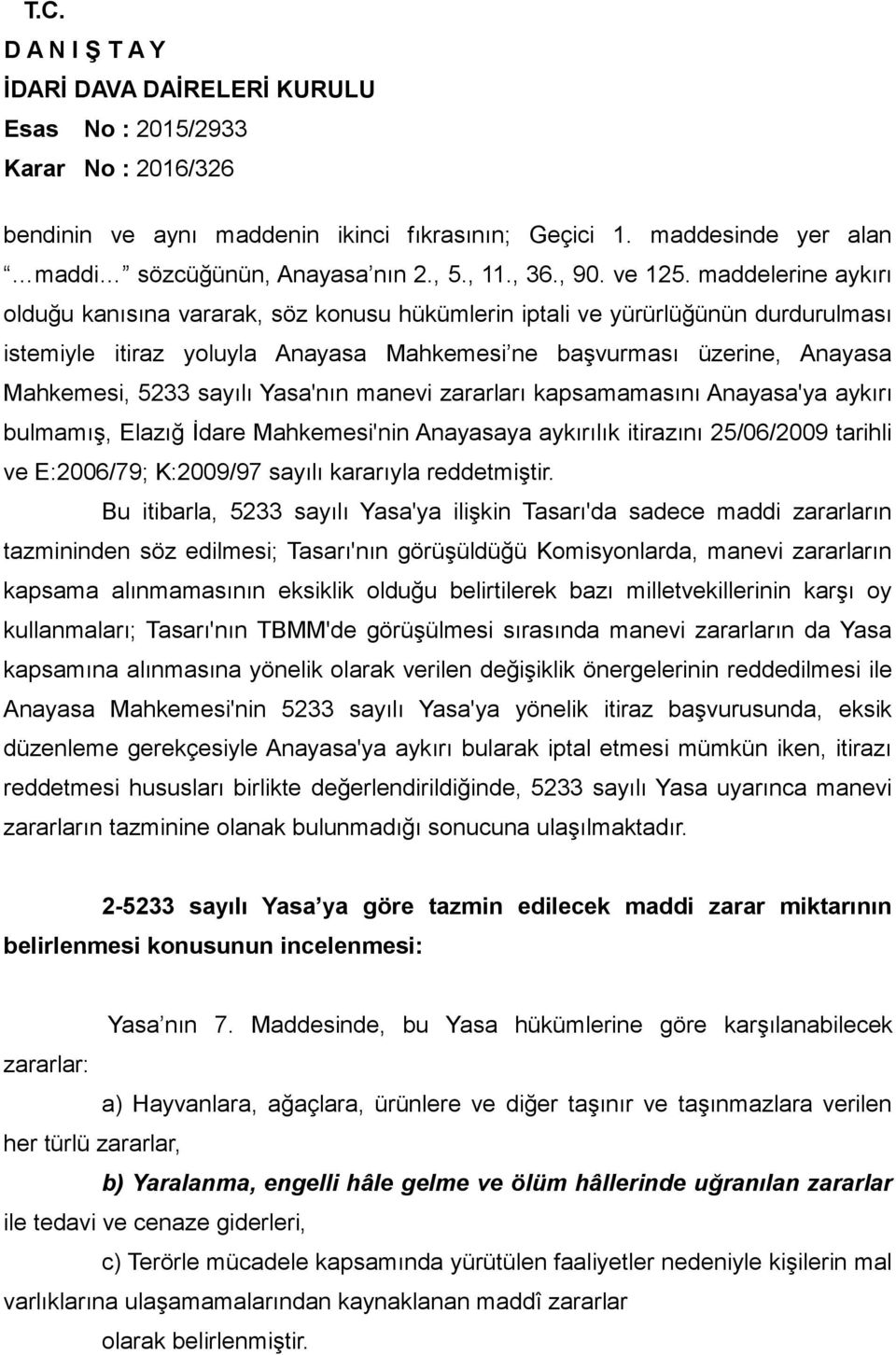 Yasa'nın manevi zararları kapsamamasını Anayasa'ya aykırı bulmamış, Elazığ İdare Mahkemesi'nin Anayasaya aykırılık itirazını 25/06/2009 tarihli ve E:2006/79; K:2009/97 sayılı kararıyla reddetmiştir.