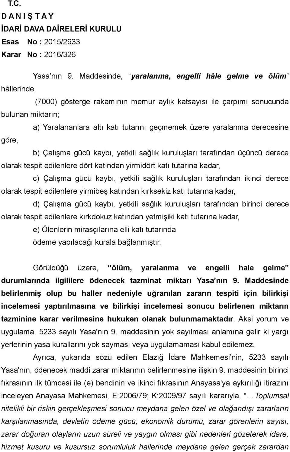 üzere yaralanma derecesine göre, b) Çalışma gücü kaybı, yetkili sağlık kuruluşları tarafından üçüncü derece olarak tespit edilenlere dört katından yirmidört katı tutarına kadar, c) Çalışma gücü