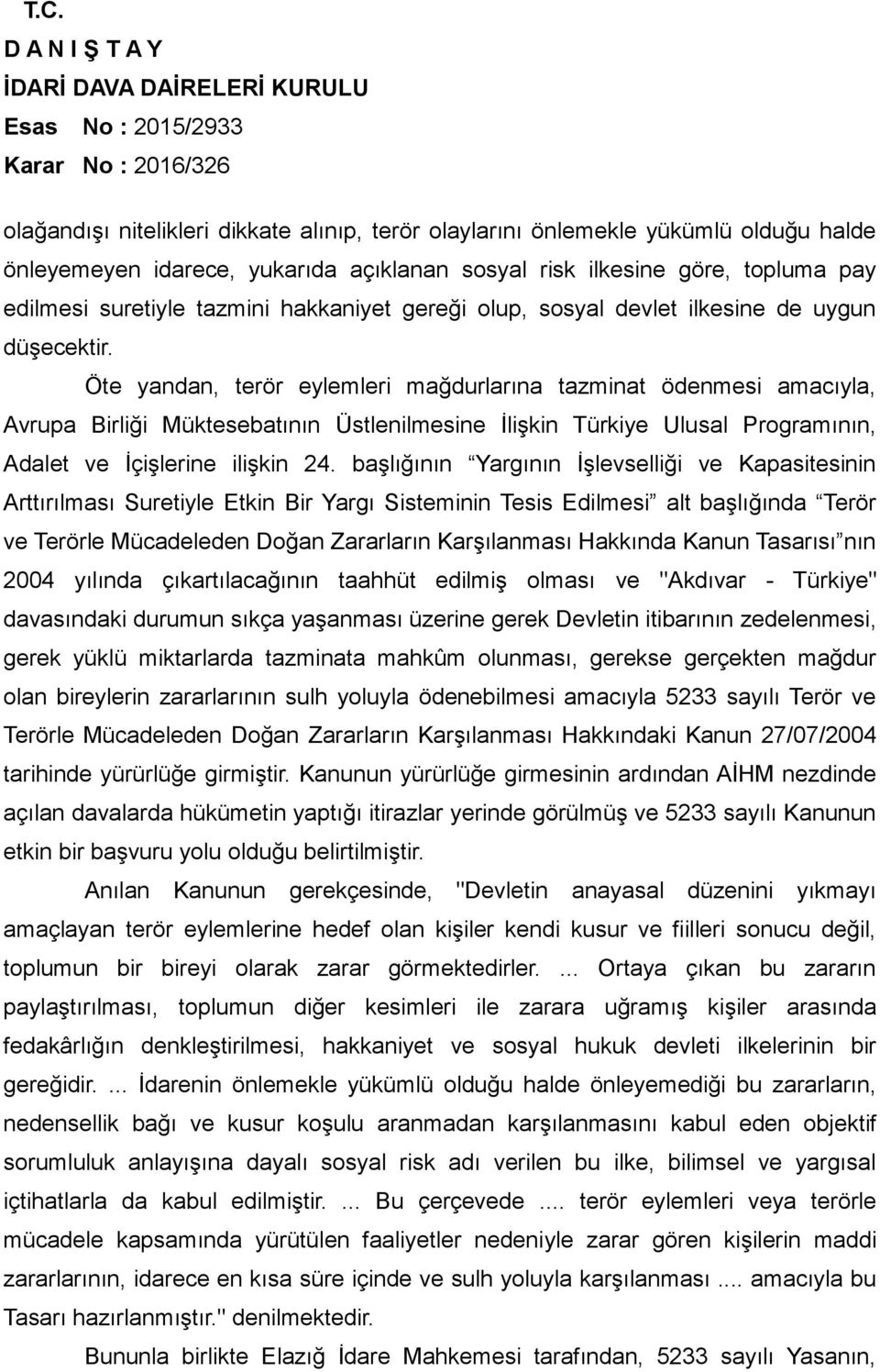 Öte yandan, terör eylemleri mağdurlarına tazminat ödenmesi amacıyla, Avrupa Birliği Müktesebatının Üstlenilmesine İlişkin Türkiye Ulusal Programının, Adalet ve İçişlerine ilişkin 24.