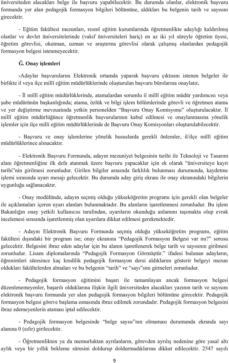 - Eğitim fakültesi mezunları, resmî eğitim kurumlarında öğretmenlikte adaylığı kaldırılmış olanlar ve devlet üniversitelerinde (vakıf üniversiteleri hariç) en az iki yıl süreyle öğretim üyesi,