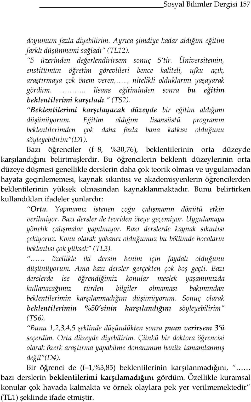 .. lisans eğitiminden sonra bu eğitim beklentilerimi karşıladı. (TS2). Beklentilerimi karşılayacak düzeyde bir eğitim aldığımı düşünüyorum.