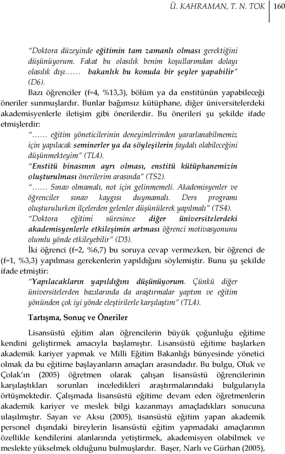 Bunlar bağımsız kütüphane, diğer üniversitelerdeki akademisyenlerle iletişim gibi önerilerdir.