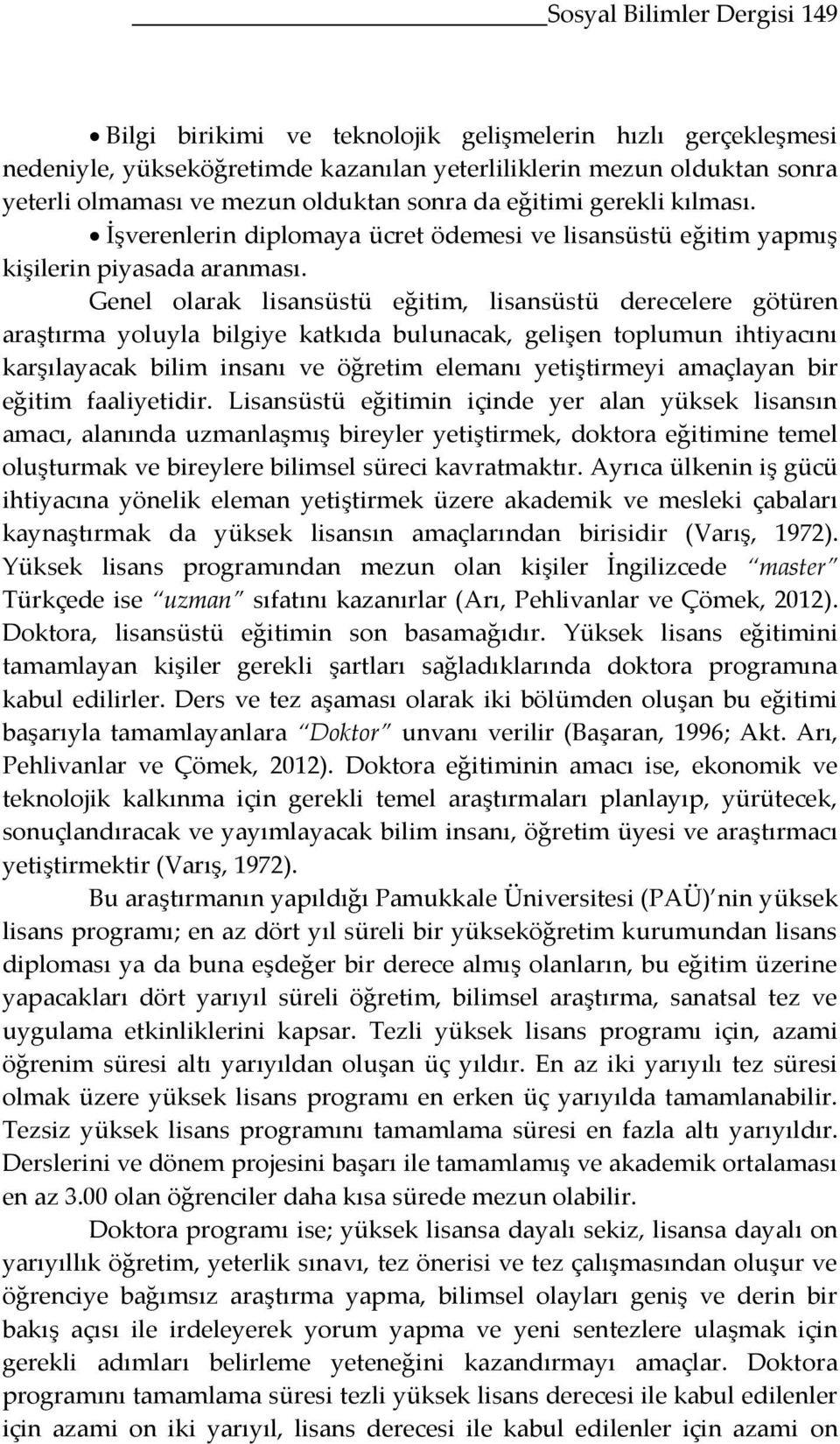 Genel olarak lisansüstü eğitim, lisansüstü derecelere götüren araştırma yoluyla bilgiye katkıda bulunacak, gelişen toplumun ihtiyacını karşılayacak bilim insanı ve öğretim elemanı yetiştirmeyi