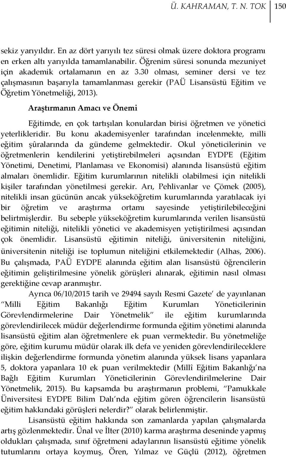 Araştırmanın Amacı ve Önemi Eğitimde, en çok tartışılan konulardan birisi öğretmen ve yönetici yeterlikleridir.