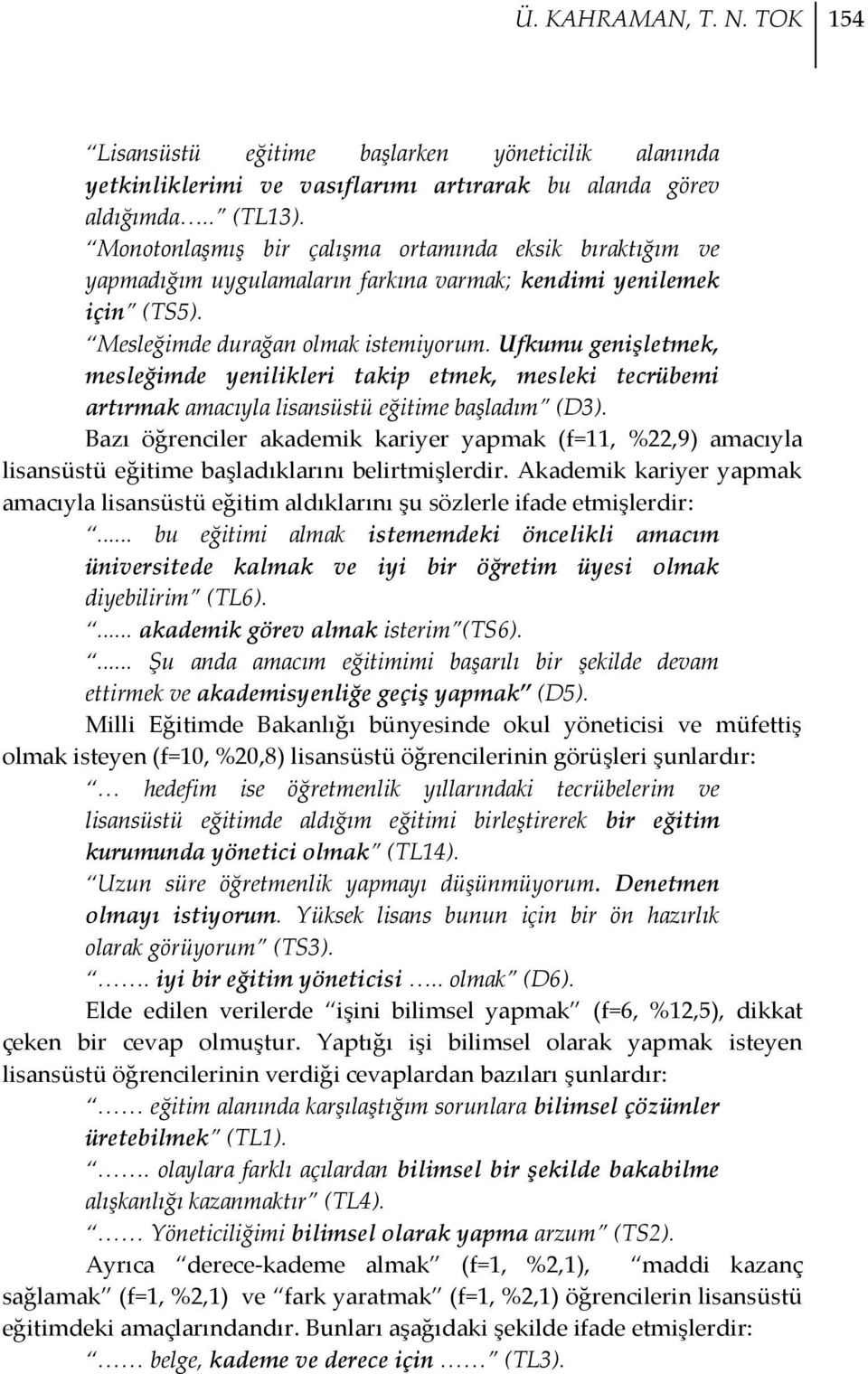 Ufkumu genişletmek, mesleğimde yenilikleri takip etmek, mesleki tecrübemi artırmak amacıyla lisansüstü eğitime başladım (D3).