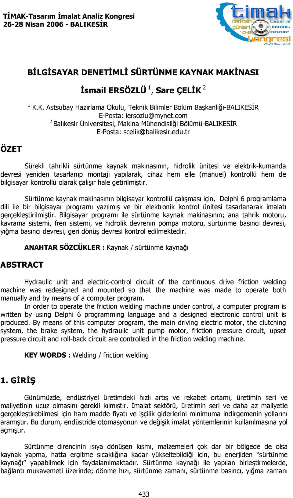 tr Sürekli tahrikli sürtünme kaynak makinasının, hidrolik ünitesi ve elektrik-kumanda devresi yeniden tasarlanıp montajı yapılarak, cihaz hem elle (manuel) kontrollü hem de bilgisayar kontrollü