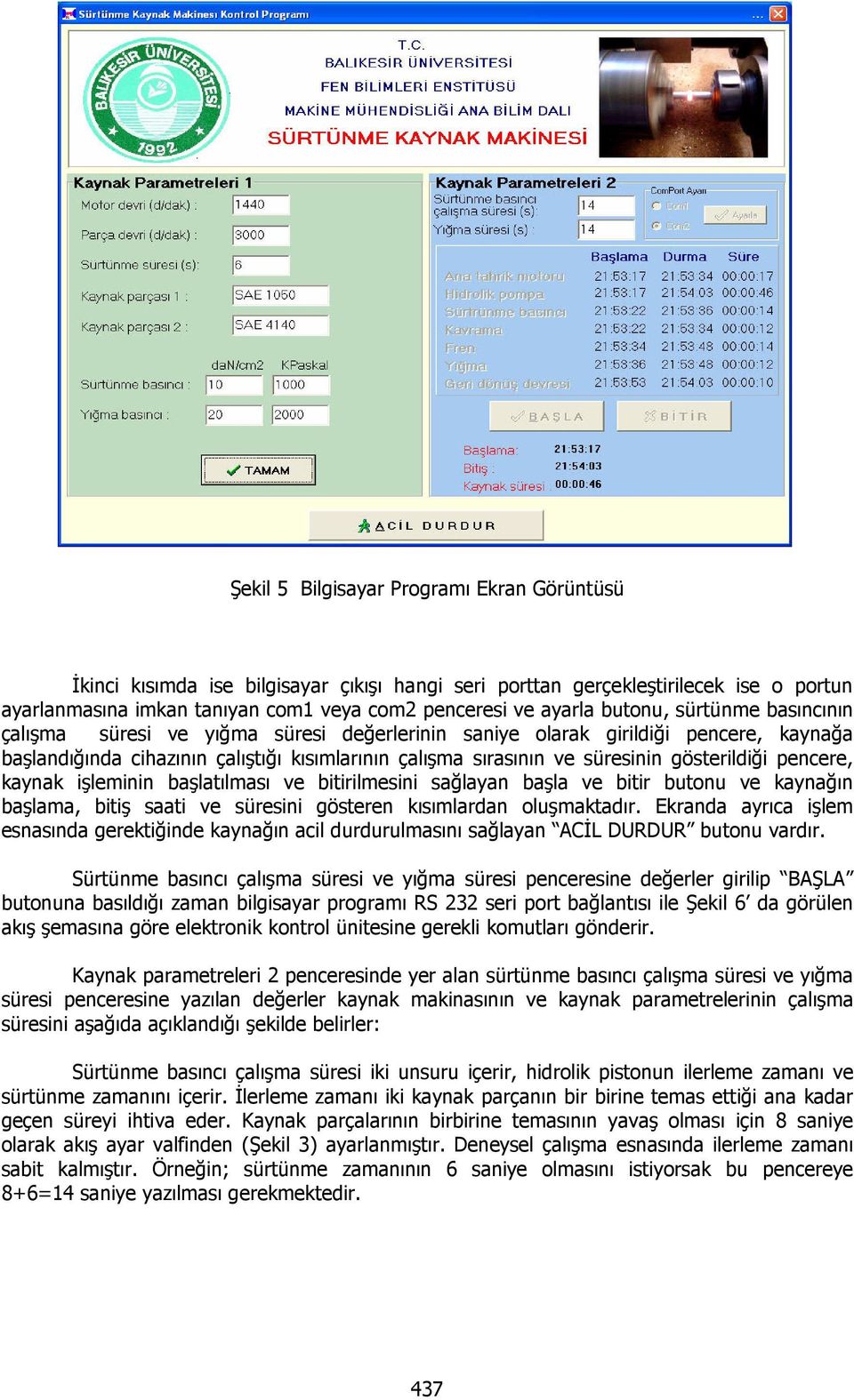 pencere, kaynak işleminin başlatılması ve bitirilmesini sağlayan başla ve bitir butonu ve kaynağın başlama, bitiş saati ve süresini gösteren kısımlardan oluşmaktadır.