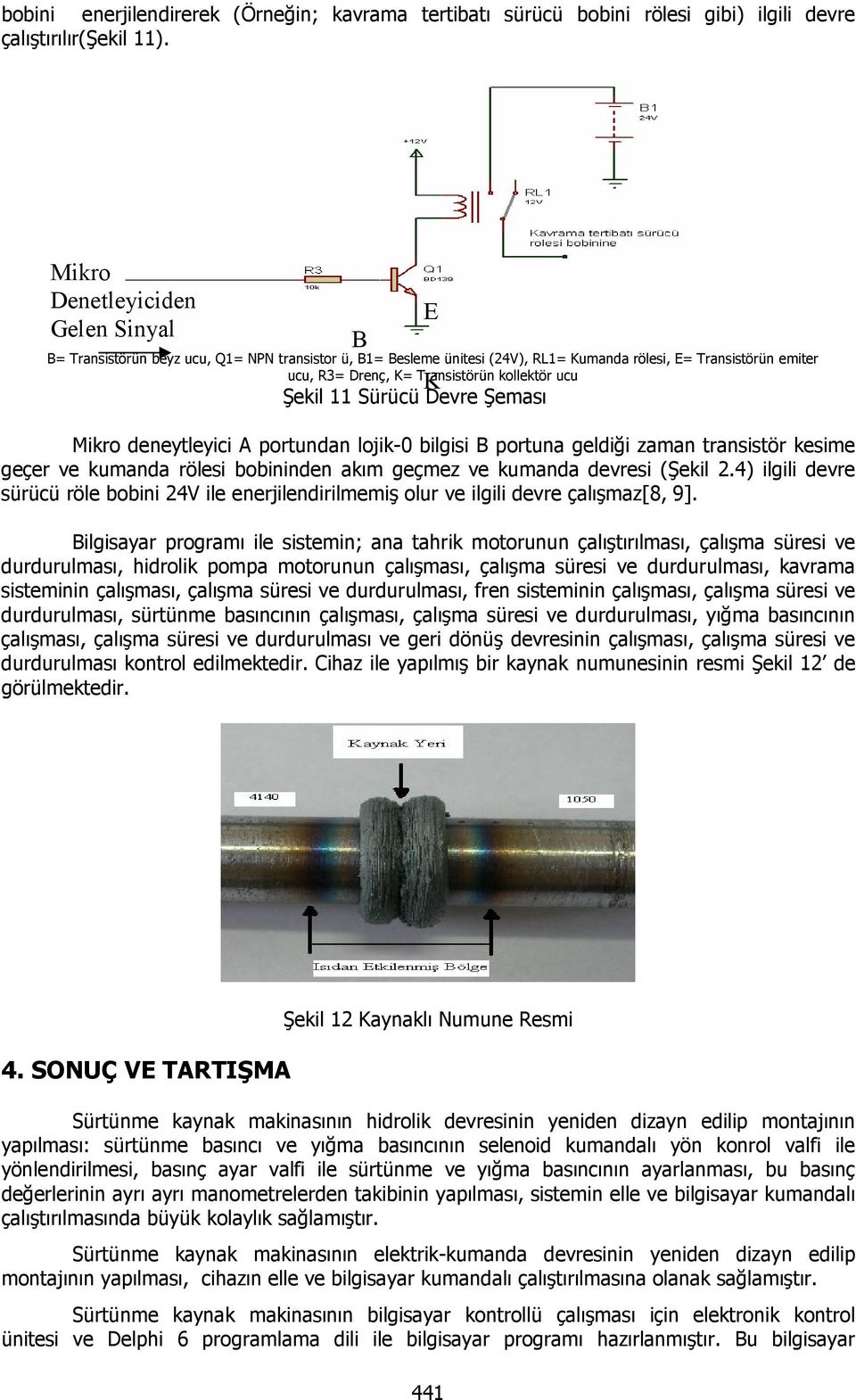 K Şekil 11 Sürücü Devre Şeması Mikro deneytleyici A portundan lojik-0 bilgisi B portuna geldiği zaman transistör kesime geçer ve kumanda rölesi bobininden akım geçmez ve kumanda devresi (Şekil 2.