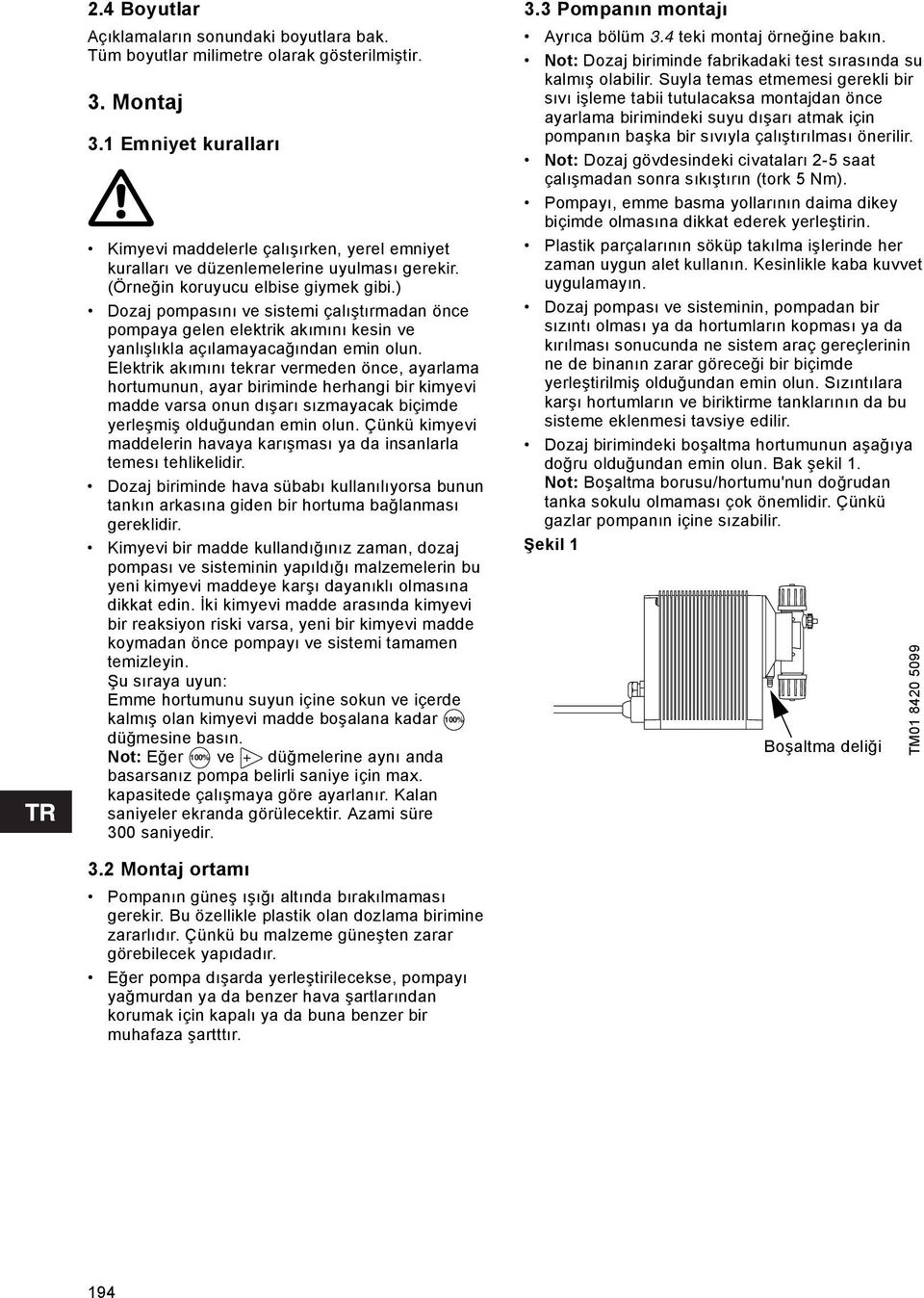 ) Dozaj pompasını ve sistemi çalıştırmadan önce pompaya gelen elektrik akımını kesin ve yanlışlıkla açılamayacağından emin olun.