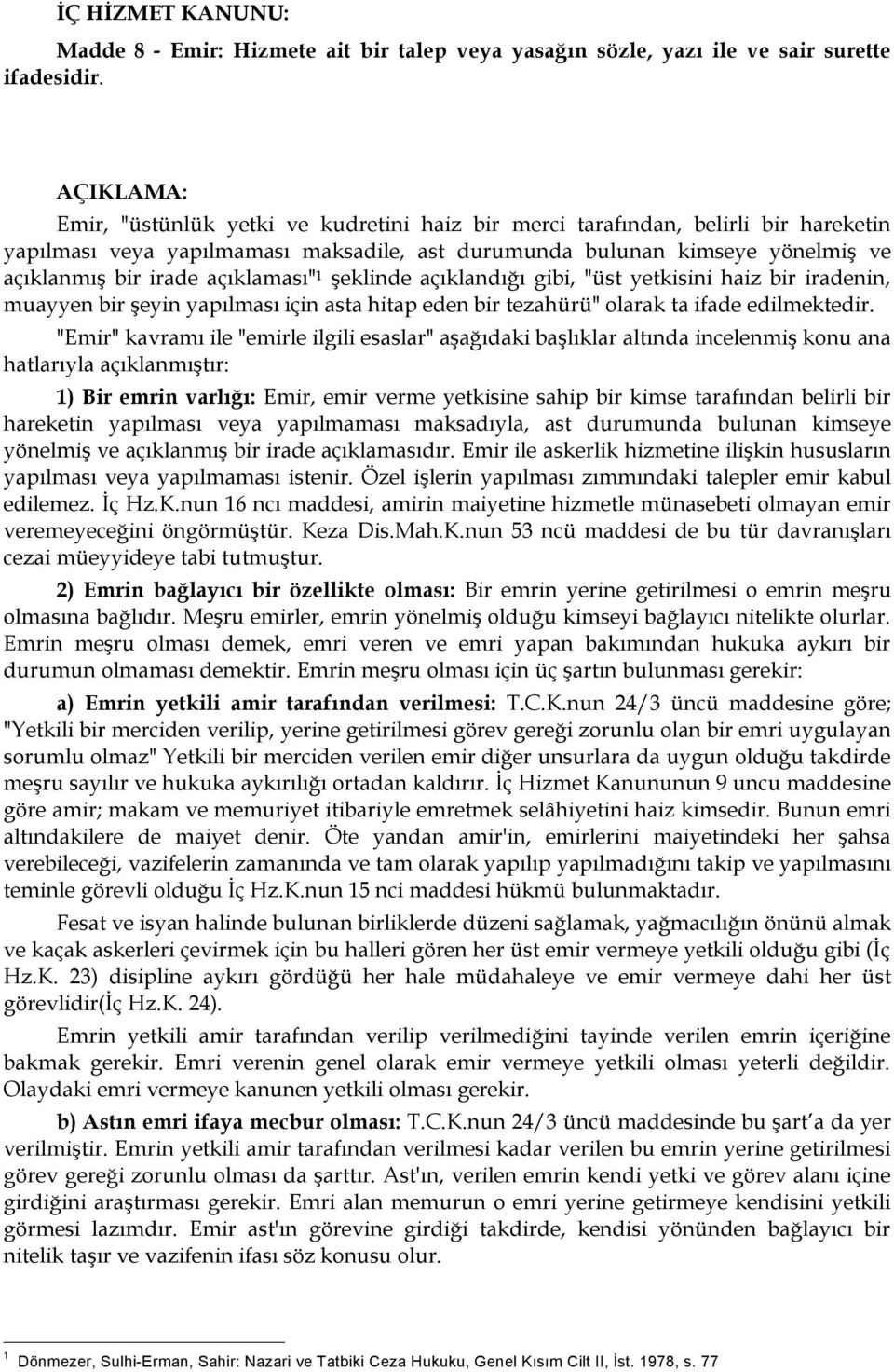 açıklaması" 1 şeklinde açıklandığı gibi, "üst yetkisini haiz bir iradenin, muayyen bir şeyin yapılması için asta hitap eden bir tezahürü" olarak ta ifade edilmektedir.