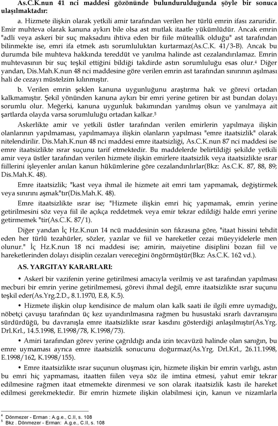 Ancak emrin "adli veya askeri bir suç maksadını ihtiva eden bir fiile müteallik olduğu" ast tarafından bilinmekte ise, emri ifa etmek astı sorumluluktan kurtarmaz(as.c.k. 41/3-B).