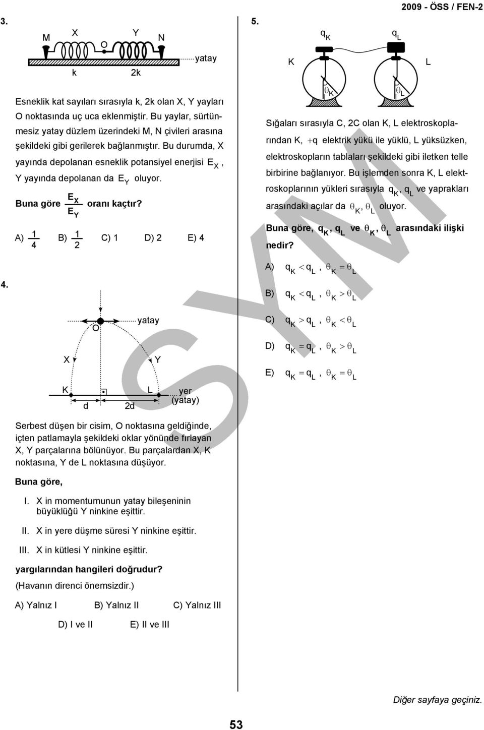 Bu durumda, X yayında depolanan esneklik potansiyel enerjisi E X, Y yayında depolanan da E Y oluyor. Buna göre A) 1 EX EY B) 1 oranı kaçtır?