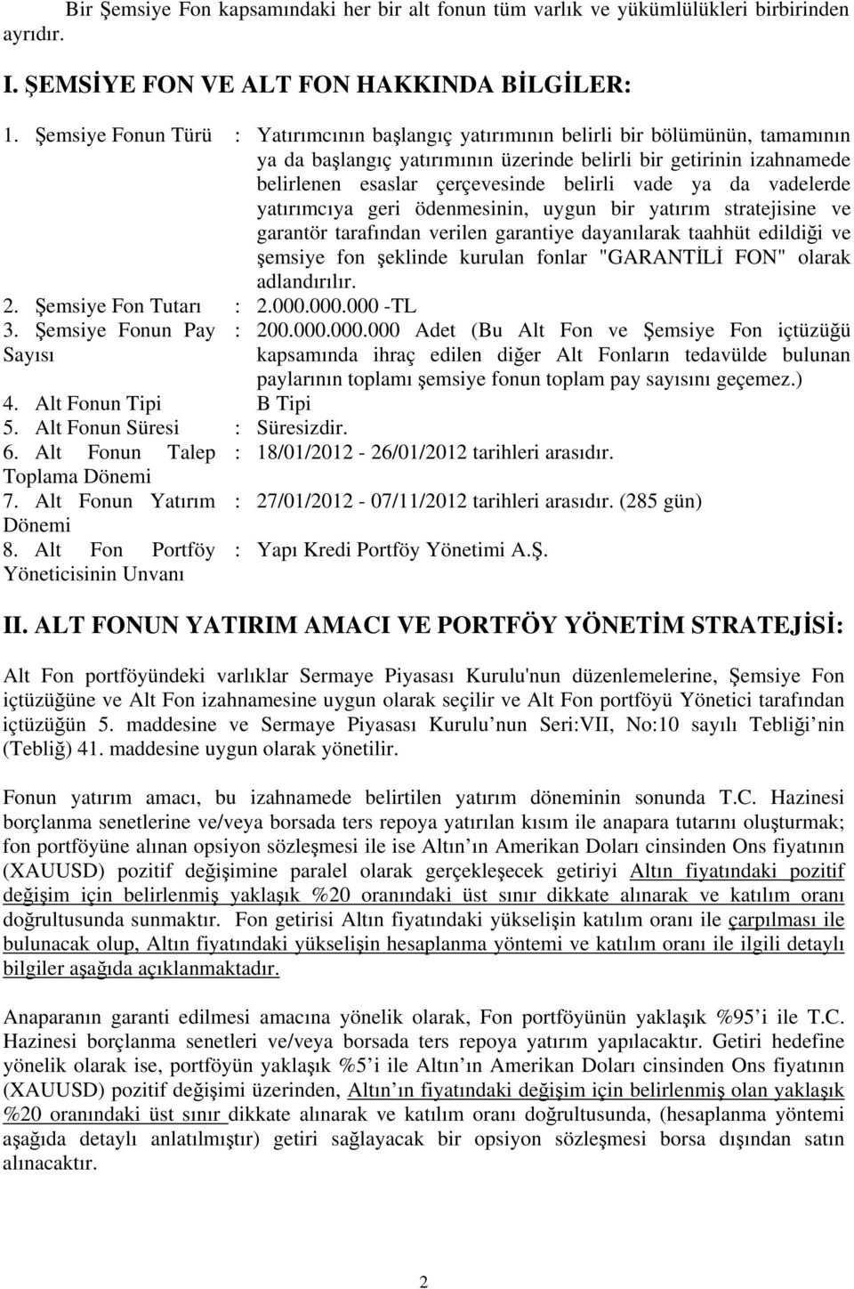 vade ya da vadelerde yatırımcıya geri ödenmesinin, uygun bir yatırım stratejisine ve garantör tarafından verilen garantiye dayanılarak taahhüt edildii ve emsiye fon eklinde kurulan fonlar "GARANTL