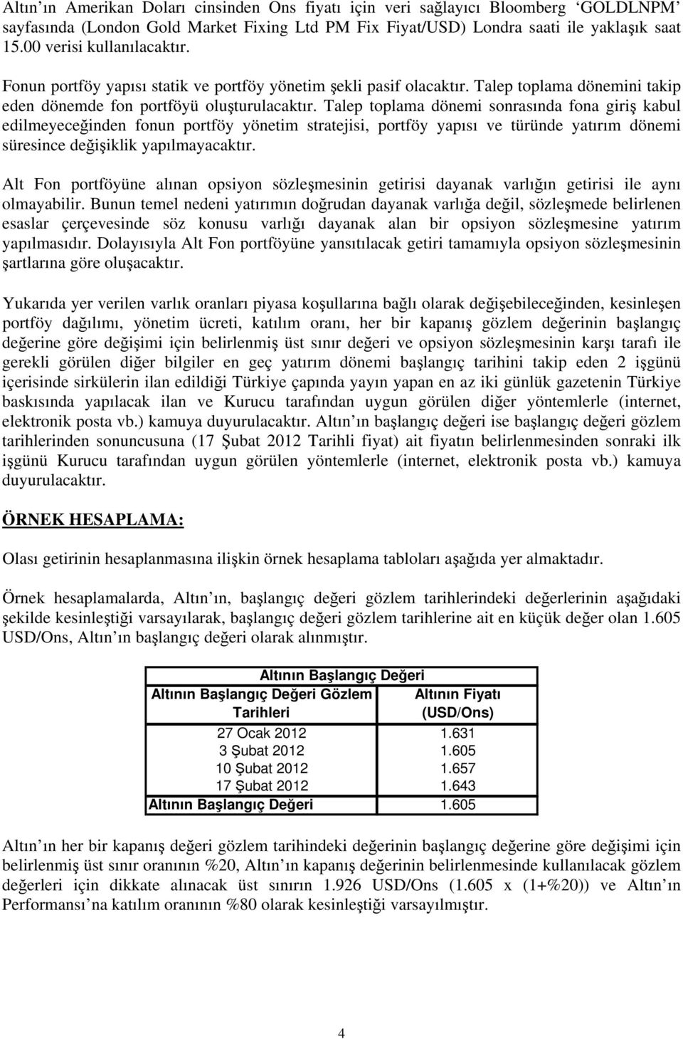 Talep toplama dönemi sonrasında fona giri kabul edilmeyeceinden fonun portföy yönetim stratejisi, portföy yapısı ve türünde yatırım dönemi süresince deiiklik yapılmayacaktır.