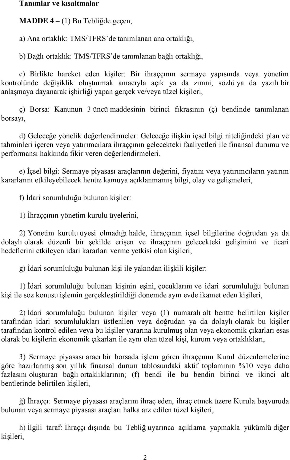 kişileri, ç) Borsa: Kanunun 3 üncü maddesinin birinci fıkrasının (ç) bendinde tanımlanan borsayı, d) Geleceğe yönelik değerlendirmeler: Geleceğe ilişkin içsel bilgi niteliğindeki plan ve tahminleri