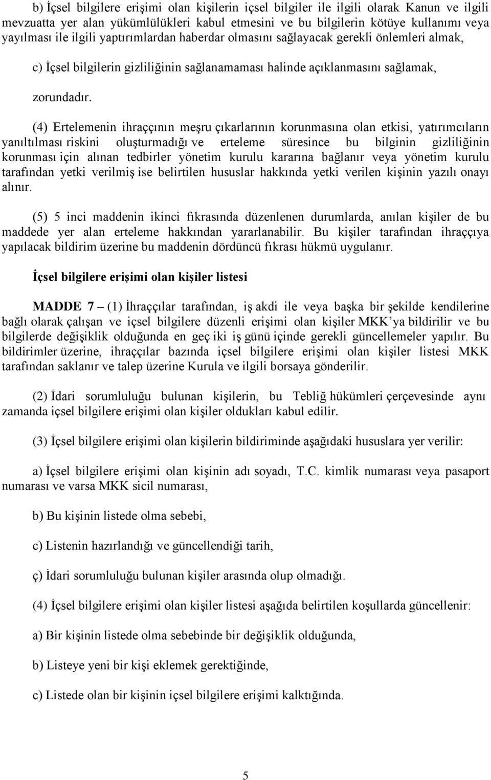 (4) Ertelemenin ihraççının meşru çıkarlarının korunmasına olan etkisi, yatırımcıların yanıltılması riskini oluşturmadığı ve erteleme süresince bu bilginin gizliliğinin korunması için alınan tedbirler