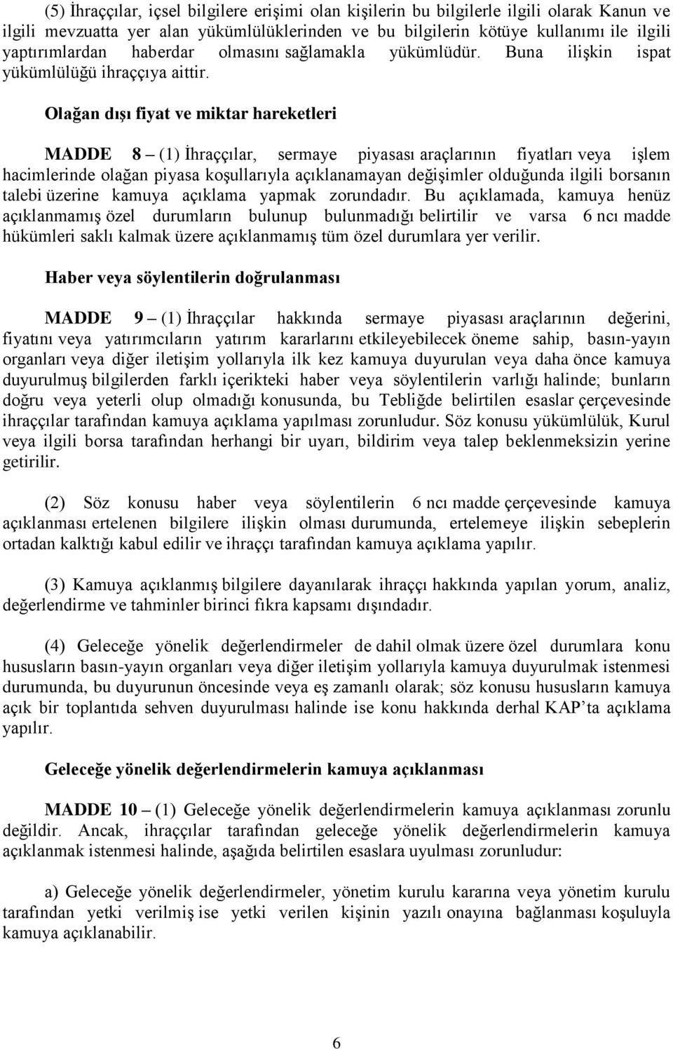 Olağan dışı fiyat ve miktar hareketleri MADDE 8 (1) İhraççılar, sermaye piyasası araçlarının fiyatları veya işlem hacimlerinde olağan piyasa koşullarıyla açıklanamayan değişimler olduğunda ilgili