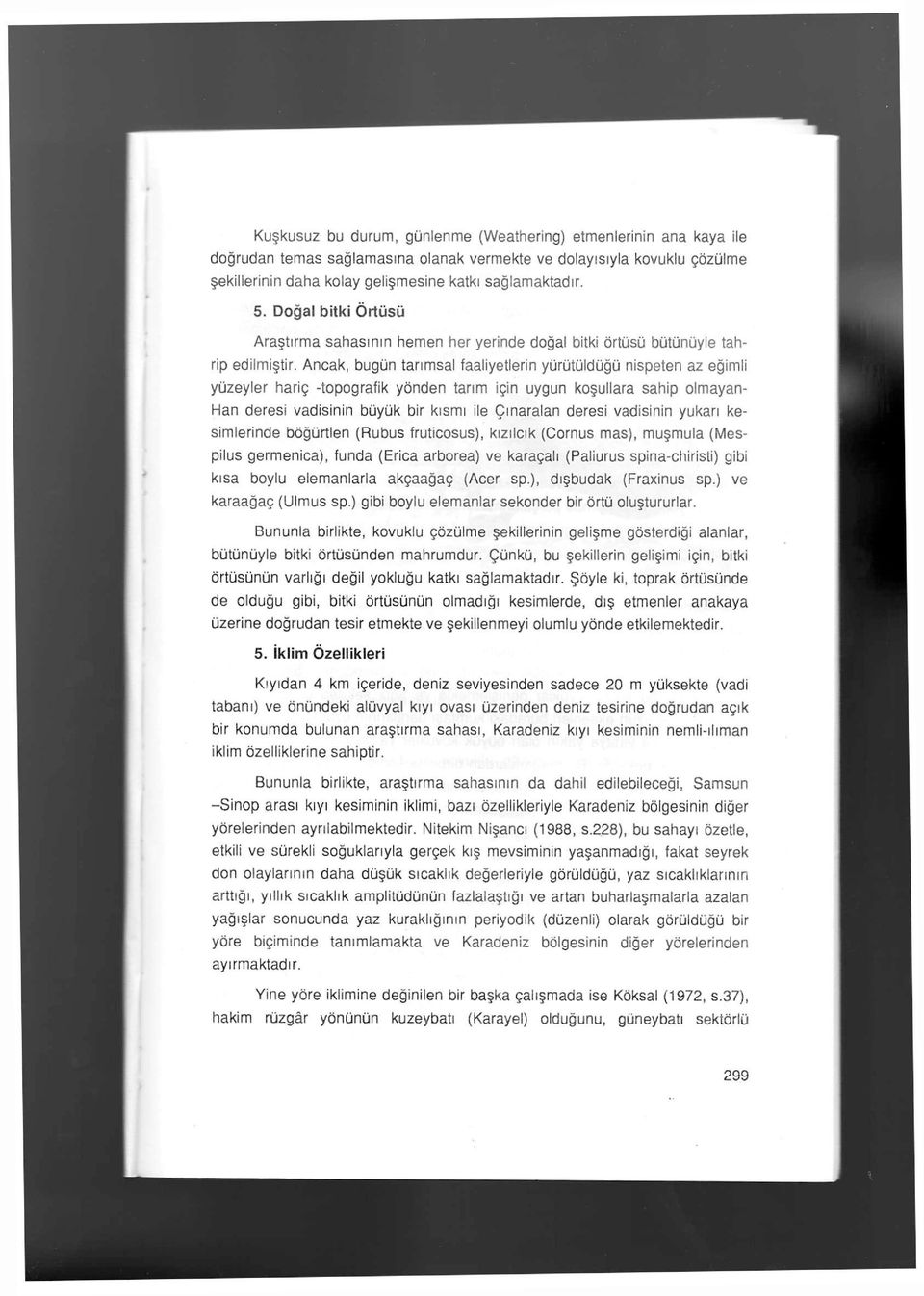 Ancak, bugün tarımsal faaliyetlerin yürütüldüğü nispeten az eğimli yüzeyler hariç -topografik yönden tarım için uygun koşullara sahip olmayan- Han deresi vadisinin büyük bir kısmı ile Çınaralan