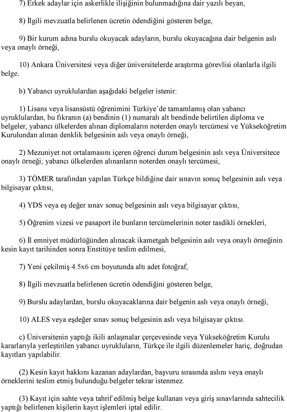 b) Yabancı uyruklulardan aşağıdaki belgeler istenir: 1) Lisans veya lisansüstü öğrenimini Türkiye de tamamlamış olan yabancı uyruklulardan, bu fıkranın (a) bendinin (1) numaralı alt bendinde