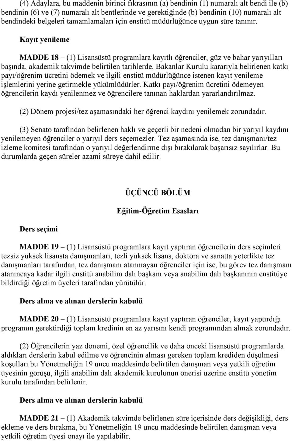 Kayıt yenileme MADDE 18 (1) Lisansüstü programlara kayıtlı öğrenciler, güz ve bahar yarıyılları başında, akademik takvimde belirtilen tarihlerde, Bakanlar Kurulu kararıyla belirlenen katkı