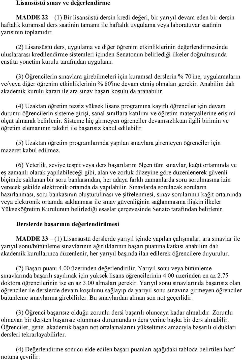 (2) Lisansüstü ders, uygulama ve diğer öğrenim etkinliklerinin değerlendirmesinde uluslararası kredilendirme sistemleri içinden Senatonun belirlediği ilkeler doğrultusunda enstitü yönetim kurulu