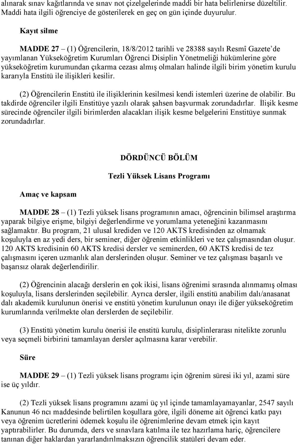 çıkarma cezası almış olmaları halinde ilgili birim yönetim kurulu kararıyla Enstitü ile ilişikleri kesilir. (2) Öğrencilerin Enstitü ile ilişiklerinin kesilmesi kendi istemleri üzerine de olabilir.