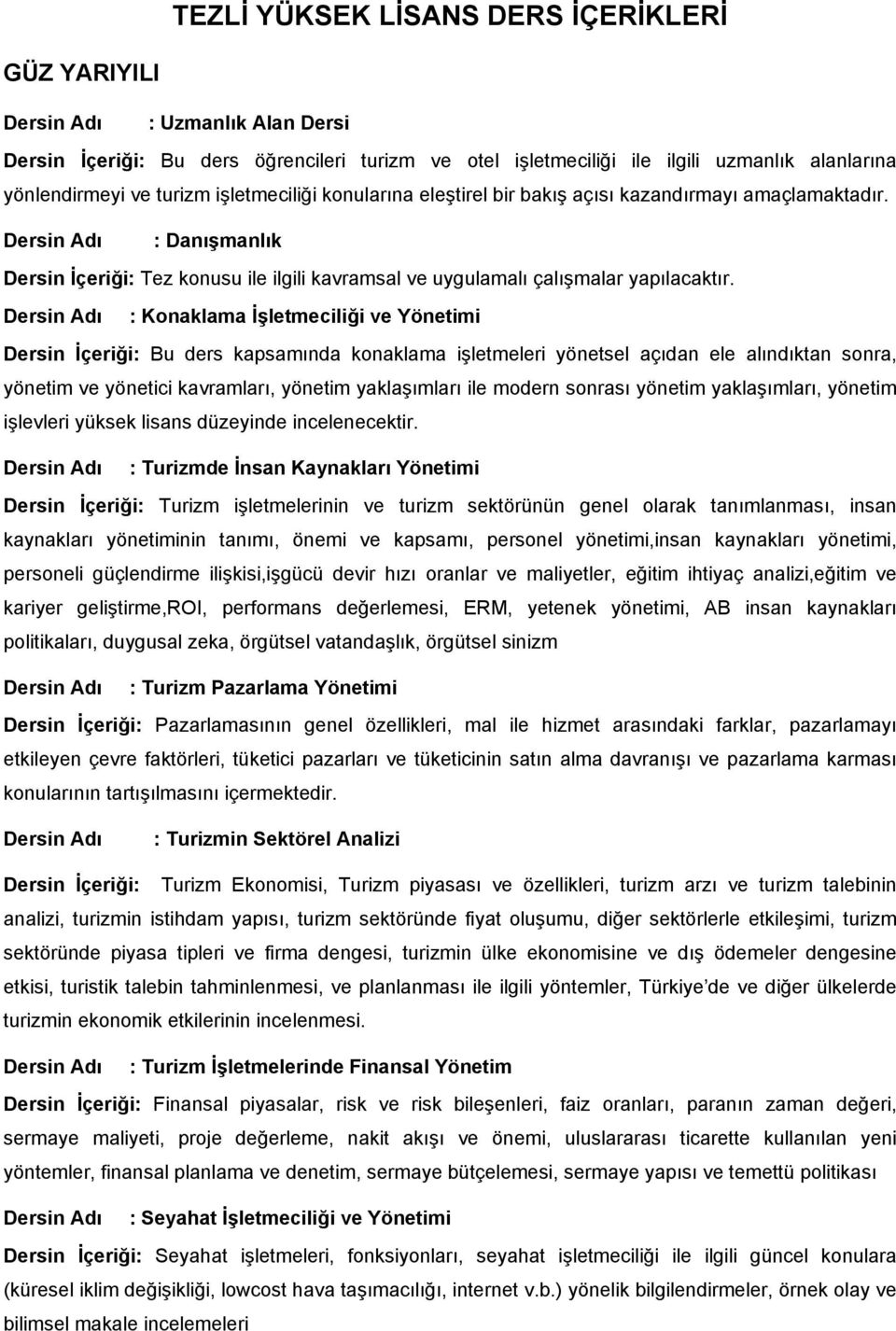 : Konaklama İşletmeciliği ve Yönetimi Dersin İçeriği: Bu ders kapsamında konaklama işletmeleri yönetsel açıdan ele alındıktan sonra, yönetim ve yönetici kavramları, yönetim yaklaşımları ile modern