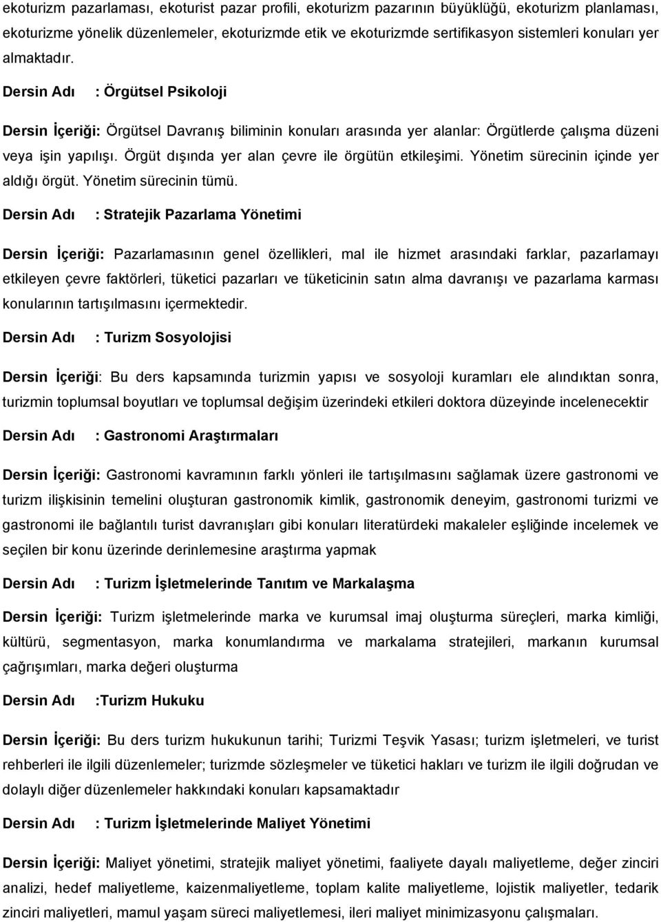 Örgüt dışında yer alan çevre ile örgütün etkileşimi. Yönetim sürecinin içinde yer aldığı örgüt. Yönetim sürecinin tümü.