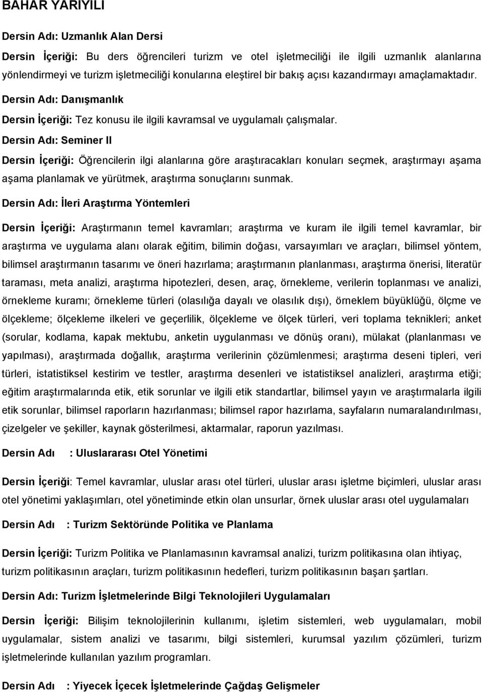 : Seminer II Dersin İçeriği: Öğrencilerin ilgi alanlarına göre araştıracakları konuları seçmek, araştırmayı aşama aşama planlamak ve yürütmek, araştırma sonuçlarını sunmak.