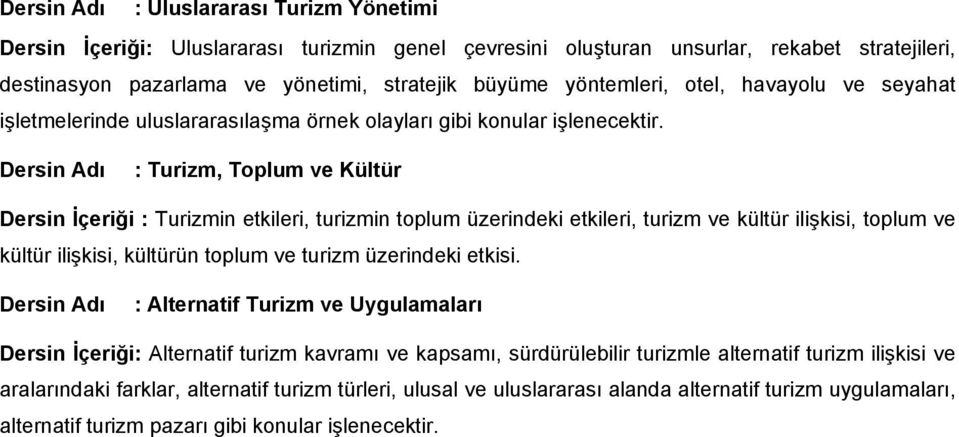 : Turizm, Toplum ve Kültür Dersin İçeriği : Turizmin etkileri, turizmin toplum üzerindeki etkileri, turizm ve kültür ilişkisi, toplum ve kültür ilişkisi, kültürün toplum ve turizm üzerindeki etkisi.