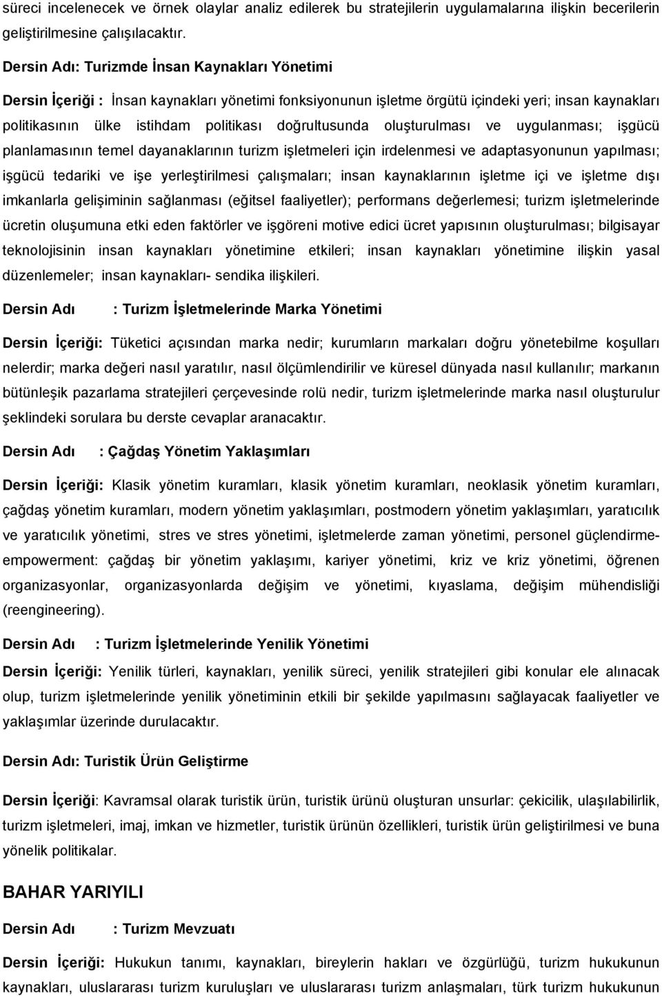 oluşturulması ve uygulanması; işgücü planlamasının temel dayanaklarının turizm işletmeleri için irdelenmesi ve adaptasyonunun yapılması; işgücü tedariki ve işe yerleştirilmesi çalışmaları; insan