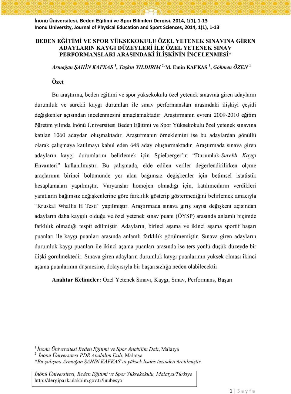 Emin KAFKAS 1, Gökmen ÖZEN 1 Özet Bu araştırma, beden eğitimi ve spor yüksekokulu özel yetenek sınavına giren adayların durumluk ve sürekli kaygı durumları ile sınav performansları arasındaki