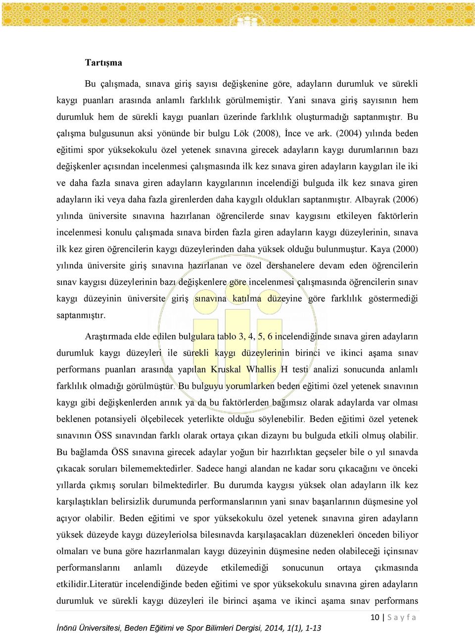 (2004) yılında beden eğitimi spor yüksekokulu özel yetenek sınavına girecek adayların kaygı durumlarının bazı değişkenler açısından incelenmesi çalışmasında ilk kez sınava giren adayların kaygıları