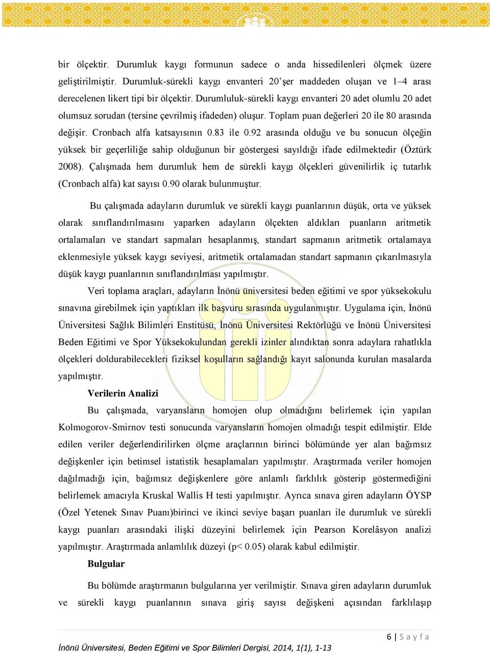 Durumluluk-sürekli kaygı envanteri 20 adet olumlu 20 adet olumsuz sorudan (tersine çevrilmiş ifadeden) oluşur. Toplam puan değerleri 20 ile 80 arasında değişir. Cronbach alfa katsayısının 0.83 ile 0.