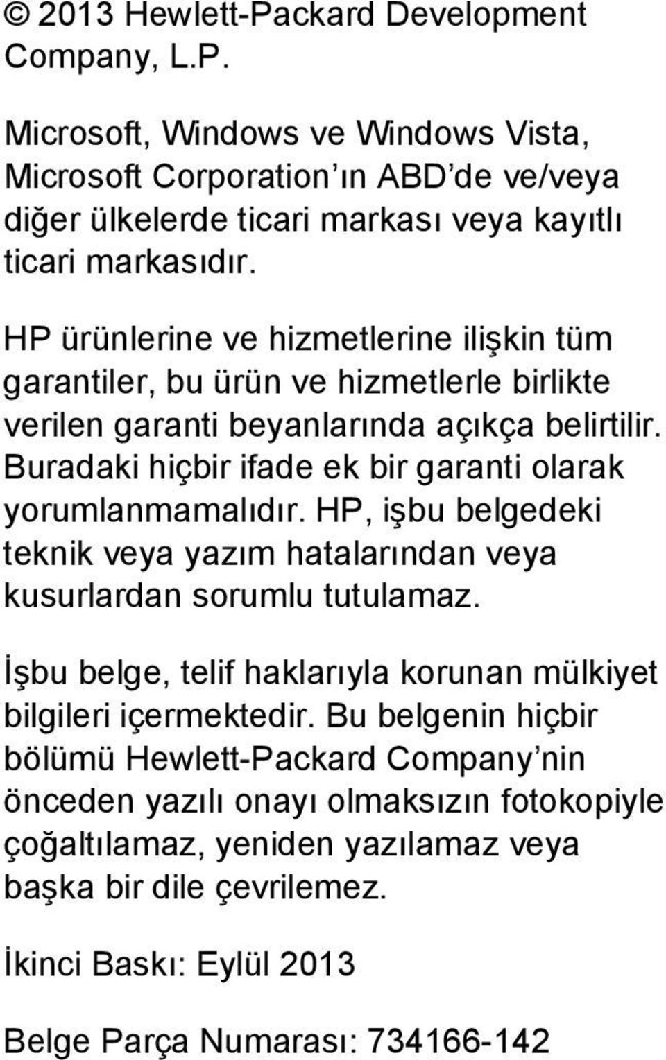 Buradaki hiçbir ifade ek bir garanti olarak yorumlanmamalıdır. HP, işbu belgedeki teknik veya yazım hatalarından veya kusurlardan sorumlu tutulamaz.