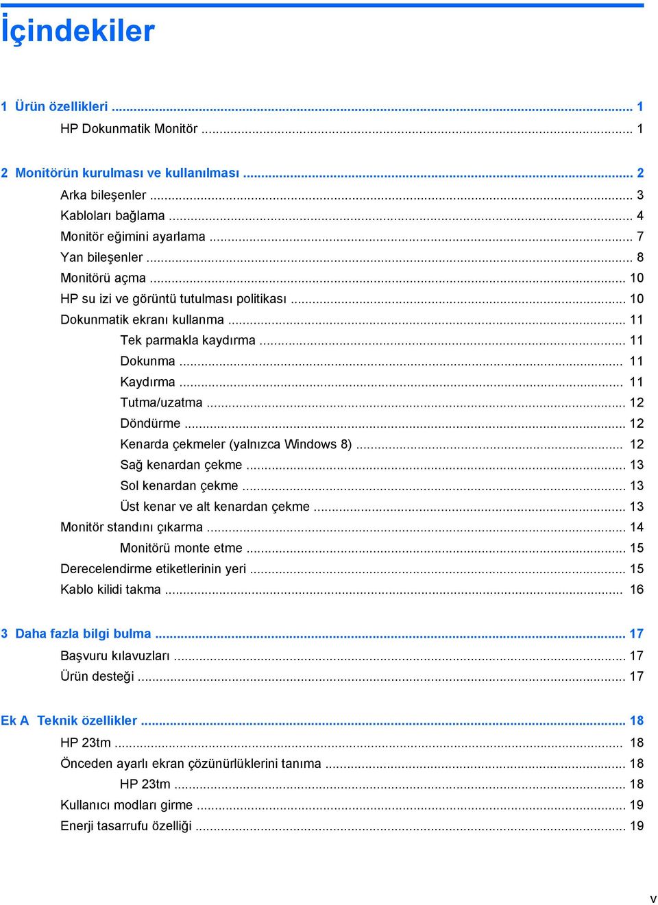 .. 12 Kenarda çekmeler (yalnızca Windows 8)... 12 Sağ kenardan çekme... 13 Sol kenardan çekme... 13 Üst kenar ve alt kenardan çekme... 13 Monitör standını çıkarma... 14 Monitörü monte etme.