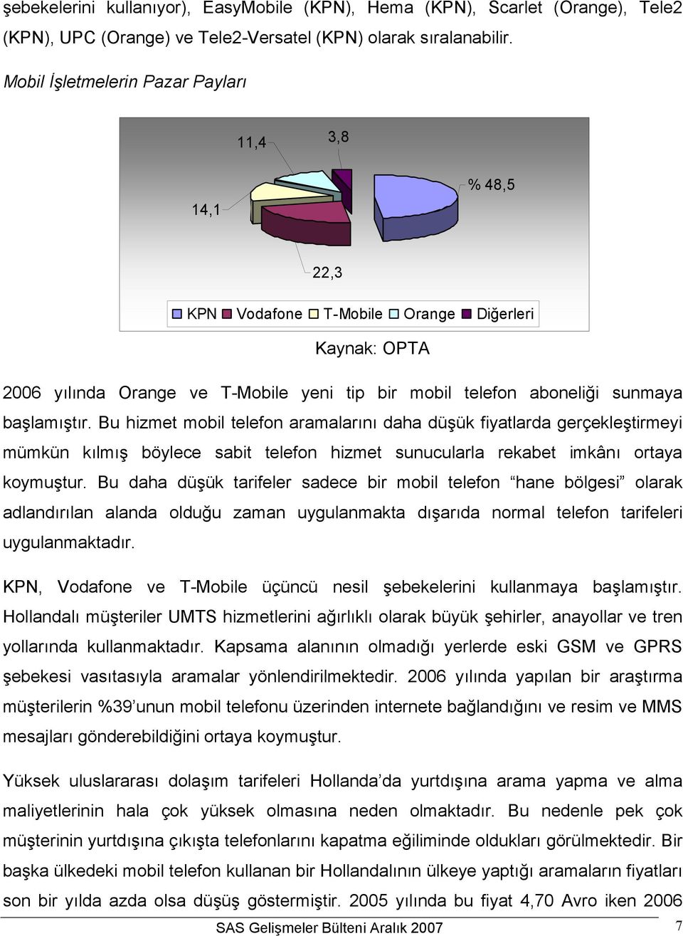 Bu hizmet mobil telefon aramalarını daha düşük fiyatlarda gerçekleştirmeyi mümkün kılmış böylece sabit telefon hizmet sunucularla rekabet imkânı ortaya koymuştur.