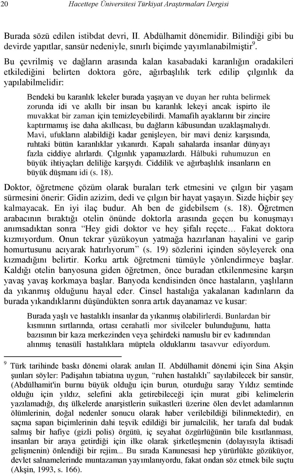 Bu çevrilmiş ve dağların arasında kalan kasabadaki karanlığın oradakileri etkilediğini belirten doktora göre, ağırbaşlılık terk edilip çılgınlık da yapılabilmelidir: Bendeki bu karanlık lekeler