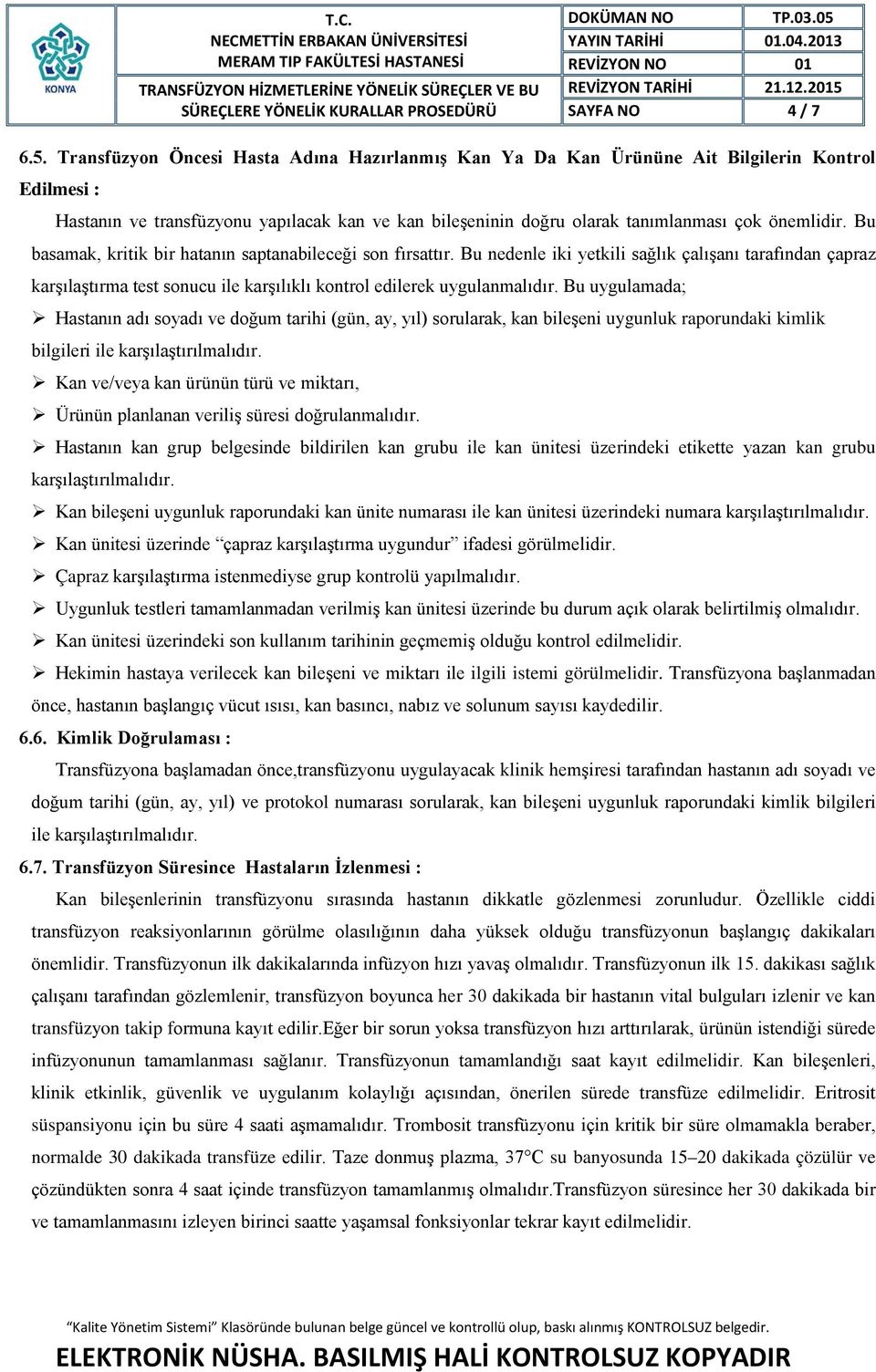 Bu basamak, kritik bir hatanın saptanabileceği son fırsattır. Bu nedenle iki yetkili sağlık çalışanı tarafından çapraz karşılaştırma test sonucu ile karşılıklı kontrol edilerek uygulanmalıdır.