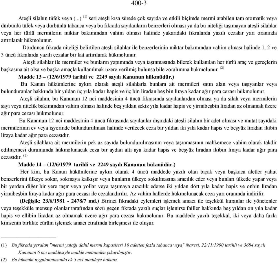 taşımayan ateşli silahlar veya her türlü mermilerin miktar bakımından vahim olması halinde yukarıdaki fıkralarda yazılı cezalar yarı oranında artırılarak hükmolunur.