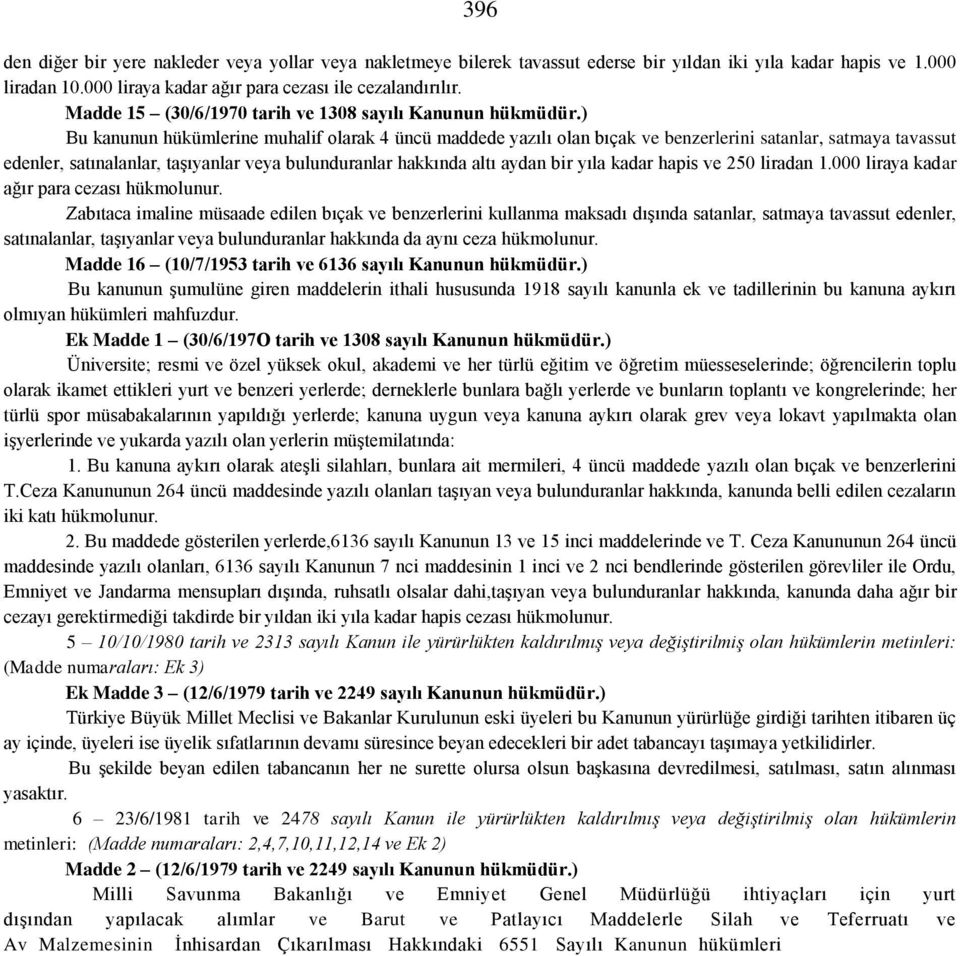 ) Bu kanunun hükümlerine muhalif olarak 4 üncü maddede yazılı olan bıçak ve benzerlerini satanlar, satmaya tavassut edenler, satınalanlar, taşıyanlar veya bulunduranlar hakkında altı aydan bir yıla