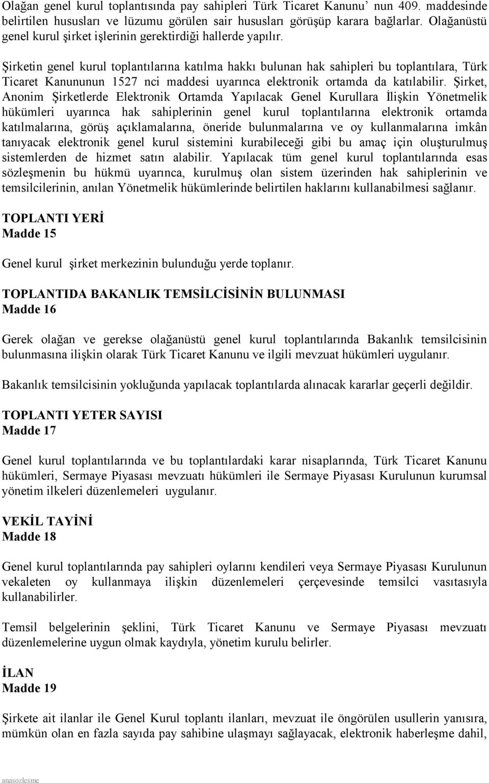 Şirketin genel kurul toplantılarına katılma hakkı bulunan hak sahipleri bu toplantılara, Türk Ticaret Kanununun 1527 nci maddesi uyarınca elektronik ortamda da katılabilir.